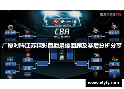 广厦对阵江苏精彩直播录像回顾及赛后分析分享