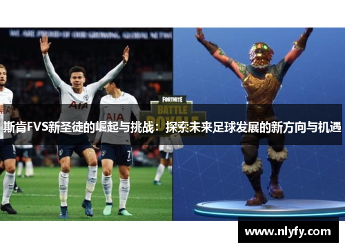 斯肯FVS新圣徒的崛起与挑战：探索未来足球发展的新方向与机遇